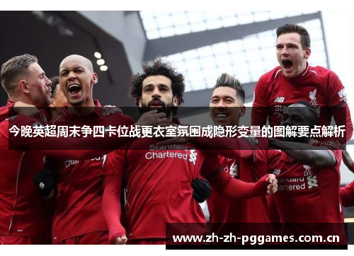 今晚英超周末争四卡位战更衣室氛围成隐形变量的图解要点解析 今晚英超周末争四卡位战更衣室氛围成隐形变量的图解要点解析