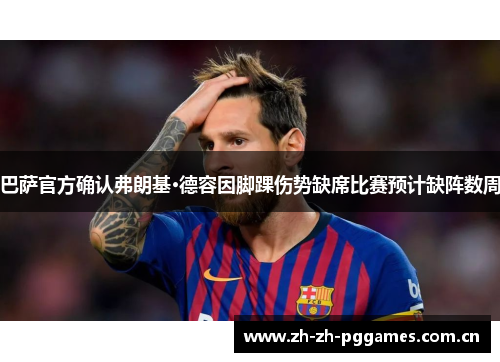 巴萨官方确认弗朗基·德容因脚踝伤势缺席比赛预计缺阵数周 巴萨官方确认弗朗基·德容因脚踝伤势缺席比赛预计缺阵数周